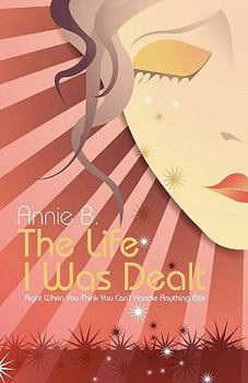 Paperback The Life I Was Dealt: Right When You Think You Can't Handle Anything Else Book