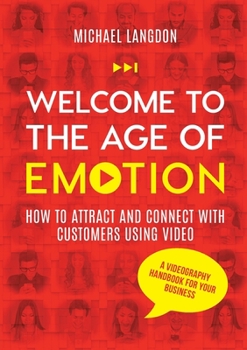 Paperback Welcome to the Age of Emotion - How to attract and connect with customers using video. A videography handbook for your business Book
