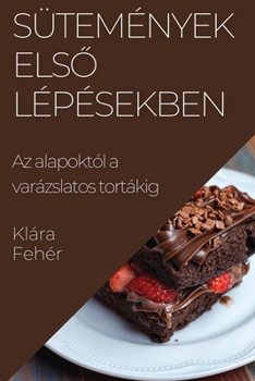 Paperback Sütemények Els&#337; Lépésekben: Az alapoktól a varázslatos tortákig [Hungarian] Book