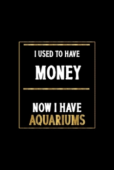 I Used To Have Money Now I Have Aquariums: All Purpose 6x9 Blank Lined Notebook Journal Way Better Than A Card Trendy Unique Gift Solid Black Aquarium