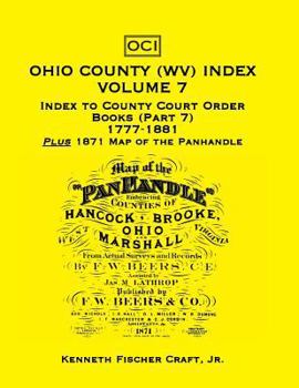 Paperback Ohio County (West Virginia) Index, Volume 7: Index to County Court Order Books (Part 7) 1777-1881, Plus an 1871 Map of the Panhandle Book