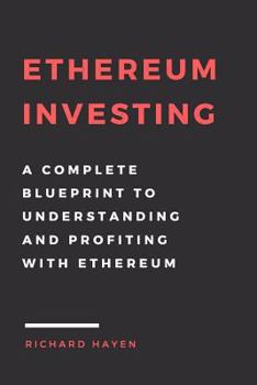Paperback Ethereum Investing: A Complete Blueprint to Understanding and Profiting with Eth: Getting Rich from Blockchain Cryptocurrencies Book