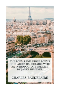 Paperback The Poems and Prose Poems of Charles Baudelaire with an Introductory Preface by James Huneker Book