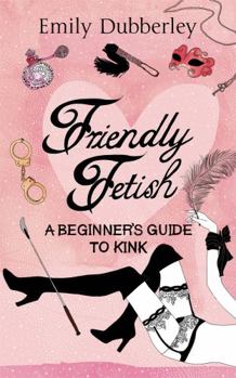 Paperback Friendly Fetish: A Beginner's Guide to Kink Book