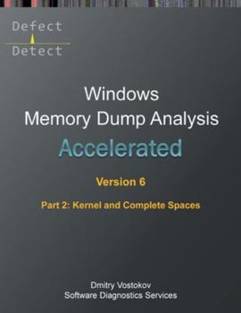 Paperback Accelerated Windows Memory Dump Analysis, Sixth Edition, Part 2, Kernel and Complete Spaces: Training Course Transcript and WinDbg Practice Exercises Book