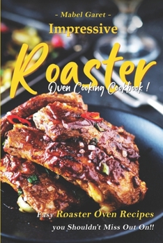 Paperback Impressive Roaster Oven Cooking Cookbook: Easy Roaster Oven Recipes you Shouldn't Miss Out On!! Book