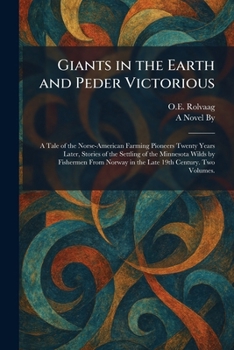 Giants in the Earth and Peder Victorious: A Tale of the Norse-American Farming Pioneers Twenty Years Later, Stories of the Settling of the Minnesota ... Norway in the Late 19th Century. Two Volumes.