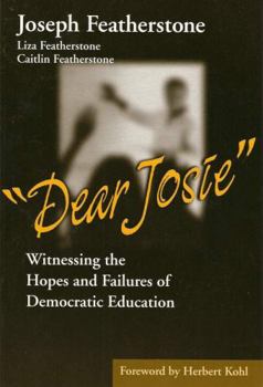 Paperback Dear Josie: Witnessing the Hopes and Failures of Democratic Education Book