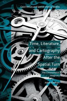 Hardcover Time, Literature, and Cartography After the Spatial Turn: The Chronometric Imaginary Book