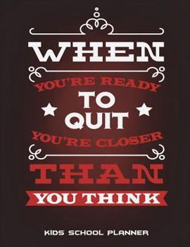 Kids School Planner: When You're Ready To Quit You're Closer Than You Think: Kids Daily Planner Large Print 8.5" x 11" Fun To Do List, Back