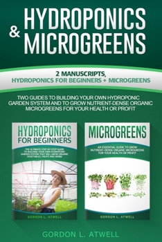 Paperback Hydroponics and Microgreens: 2 Manuscripts, Hydroponics For Beginners + Microgreens, Two Guides To Building Your Own Hydroponic Garden System And t Book