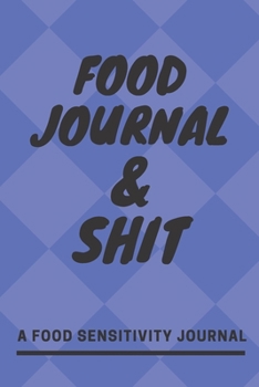 Food Journal and Shit: A 90 Day Guided Food and Fitness Journal Diary Log Notebook to document and record food sensitivity, intolerance and allergy symptoms and exercise for a better healthier You!