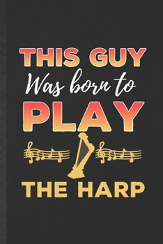 Paperback This Guy Was Born to Play the Harp: Funny Blank Lined Music Teacher Lover Notebook/ Journal, Graduation Appreciation Gratitude Thank You Souvenir Gag Book