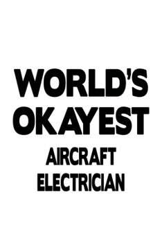 World's Okayest Aircraft Electrician: Original Aircraft Electrician Notebook, Journal Gift, Diary, Doodle Gift or Notebook | 6 x 9 Compact Size- 109 Blank Lined Pages