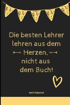 Paperback Die Besten Lehrer Lehren Aus Dem Herzen, Nicht Aus Dem Buch! Notizbuch: A5 Notizbuch liniert als Geschenk für Lehrer - Abschiedsgeschenk für Erzieher [German] Book