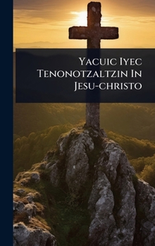 Yacuic Iyec Tenonotzaltzin In Jesu-christo