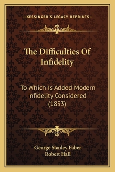 Paperback The Difficulties Of Infidelity: To Which Is Added Modern Infidelity Considered (1853) Book