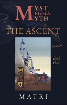 MYST MEGHA MYTH: The Ascent: Book One: Mind or Body? - Book #1 of the Myst Megha Myth