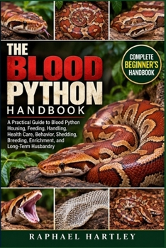 Paperback The Blood Python Handbook: A Practical Guide to Blood Python Housing, Feeding, Handling, Health Care, Behavior, Shedding, Breeding, Enrichment, and Lo Book
