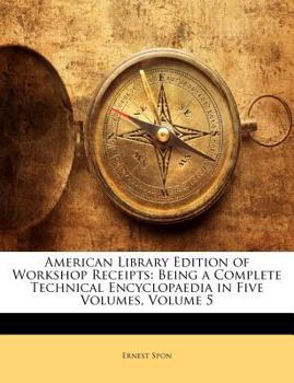 Paperback American Library Edition of Workshop Receipts: Being a Complete Technical Encyclopaedia in Five Volumes, Volume 5 Book