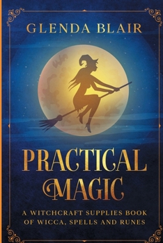 Paperback Practical Magic: A Witchcraft Supplies Book of Wicca, Spells and Runes: A Witchcraft Supplies Book of Wicca, Spells and Runes Book