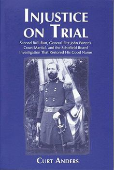 Paperback Injustice on Trial: Second Bull Run, General Fitz John Porter's Court-Martial, and the Schofield Board Investigation That Restored His Goo Book