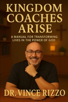 Kingdom Coaches Arise: A Manual for Transforming Lives in the Power of God (The Kingdom Coaching Series)