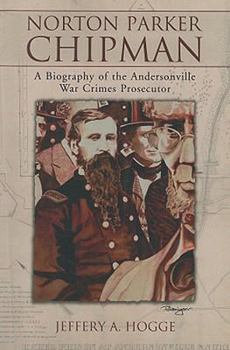 Norton Parker Chipman: A Biography of the Andersonville War Crimes Prosecutor