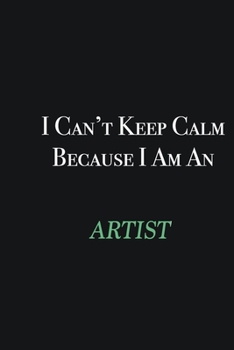 Paperback I cant Keep Calm because I am an artist: Writing careers journals and notebook. A way towards enhancement Book