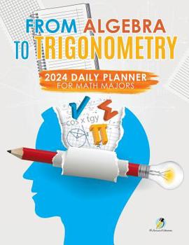Paperback From Algebra to Trigonometry: 2024 Daily Planner for Math Majors Book