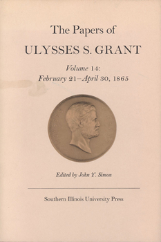 Hardcover The Papers of Ulysses S. Grant, Volume 14: February 21 - April 30, 1865 Volume 14 Book