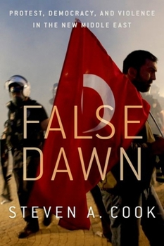Hardcover False Dawn: Protest, Democracy, and Violence in the New Middle East Book