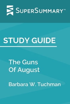 Paperback Study Guide: The Guns Of August by Barbara W. Tuchman (SuperSummary) Book