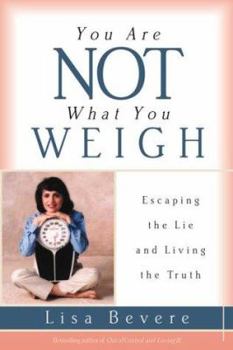 Hardcover You Are Not What You Weigh: Escaping the Lie and Living the Truth Book