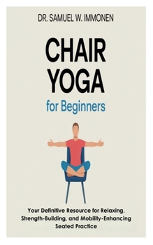Paperback Chair Yoga for Beginners: Your Definitive Resource for Relaxing, Strength-Building, and Mobility-Enhancing Seated Practice Book