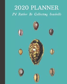 Paperback 2020 Planner: I'd Rather Be Collecting Seashells: Monthly & Weekly Planner With Dot Grid Pages: Great Gift For Sea Shell Collectors Book