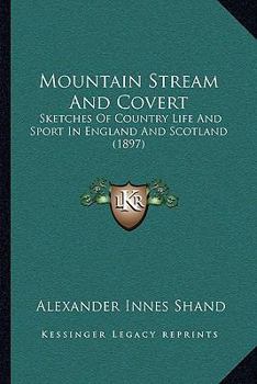 Mountain Stream And Covert: Sketches Of Country Life And Sport In England & Scotland