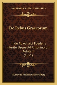 Paperback De Rebus Graecorum: Inde Ab Achaici Foederis Interitu Usque Ad Antoninorum Aetatem (1851) [Latin] Book