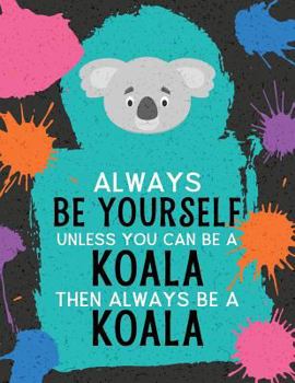 Paperback Always Be Yourself Unless You Can Be a Koala Then Always Be a Koala: Blank Wide Ruled Composition Book - Koala Book