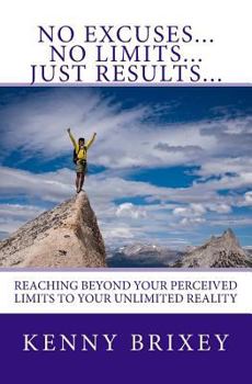 Paperback No Excuses... No Limits... Just Results...: Reaching beyond excuses and perceived limits to your unlimited reality Book