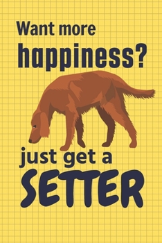 Paperback Want more happiness? just get a Setter: For Setter Dog Fans Book
