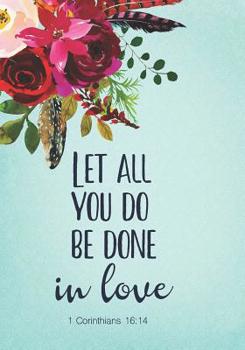 Let All You Do Be Done in Love 1 Corinthians 16 14 : Bible Verse Notebook, a Journal to Record Prayer Journal for Girls and Women. Prayer Journal Christian Bible Study Journal. Wide Ruled Line Paper