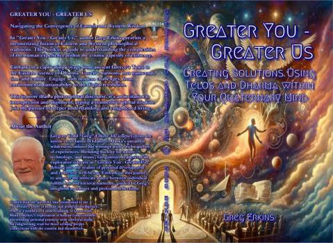 Paperback Greater You — Greater Us: Creating Solutions Using Telos and Dharma within Your Quaternary Mind Book