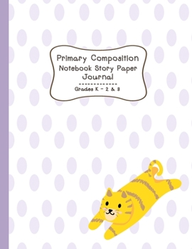 Primary Composition Notebook Story Paper Journal: Lazy Cat | Primary Composition Notebook - Story Journal For Grades K-2 & 3 Draw and white journal For Kids (Lazy Cat series)