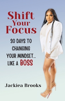 Paperback Shift Your Focus: 30 Days to Changing Your Mindset Like a Boss Book