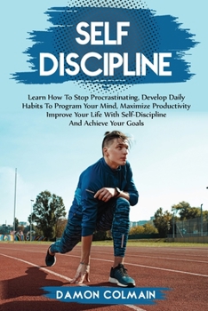 Paperback Self Discipline: Learn how to stop procrastinating, Develop daily habits to program your mind maximize productivity improve your life with self discip Book
