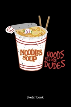 Noods before dudes. Sketchbook: Ramen Notebook for a japanese food fan, Sketch Paper 6x9.
