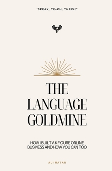 Paperback The Language Goldmine: How I Built a 6-Figure Online Business and How You Can Too Book