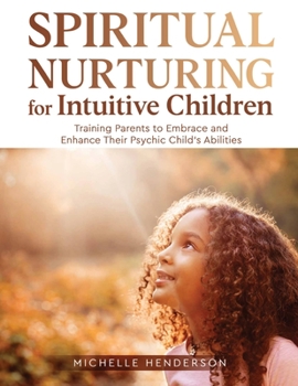 Paperback Spiritual Nurturing for Intuitive Children: Training Parents to Embrace and Enhance Their Psychic Child's Abilities Book