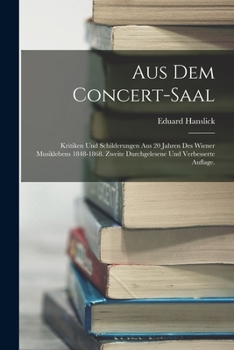 Paperback Aus dem Concert-Saal: Kritiken und Schilderungen aus 20 Jahren des Wiener Musiklebens 1848-1868. Zweite durchgelesene und verbesserte Auflag [German] Book